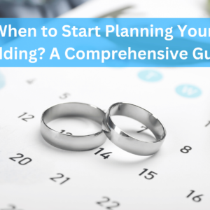 When to Start Planning Your Wedding? A Comprehensive Guide